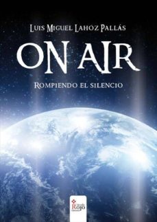 on air: rompiendo el silencio-luis miguel lahoz pallas-9788490309193