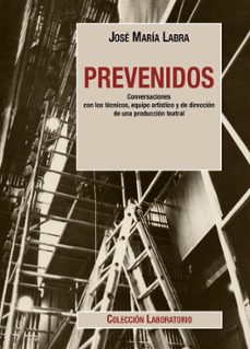prevenidos: conversaciones con los tecnicos, equipo artistico y de direccion de una produccion teatral-jose maria labra-9788490411193