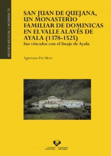 san juan de quejana, un monasterio familiar de dominicas en el valle alaves de ayala (1378-1525): sin vinculos con el linaje de ayala-agurtzane paz moro-9788490826393