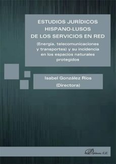 estudios juridicos hispano-lusos de los servicios en red. (energia, telecomunicaciones y transportes) y su incidencia en los espacios naturales protegidos (ebook)-isabel gonzalez rios-9788490853993
