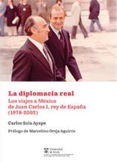la diplomacia real. los viajes a mexico de juan carlos i, rey de españa (1978-2002)-9788491234593