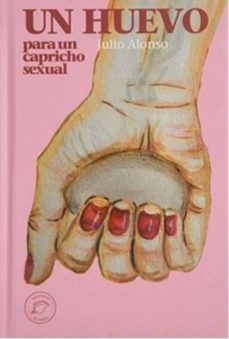 un huevo para un capricho sexual-julio alonso perez-9788493956493