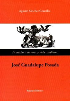 jose guadalupe posada. fantasias calaveras y vida cotidiana-a. sanchez gonzalez-9788494072093