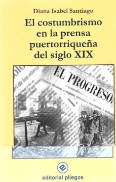 el costumbrismo en la prensa puertorriqueña del siglo xix-diana isabel santiago-9788496045293