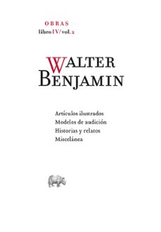 obras. libro iv, vol. 2: articulos ilustrados / modelos de audici on / historias y relatos / miscelanea-walter benjamin-9788496775893