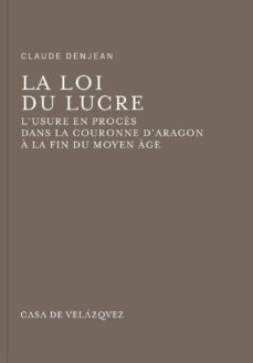 la loi du lucre: l usure en proces dans la couronne d aragon a la fin du moyen age-claude denjean-9788496820593