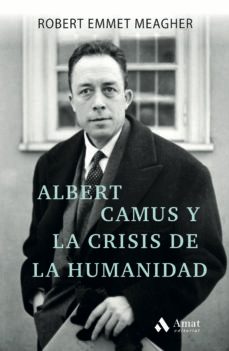 albert camus y la crisis de la humanidad-robert emmet meagher-9788497355193