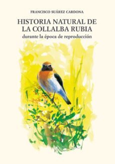 historia natural de la collalba rubia durante la epoca de reprodu ccion-francisco suarez cardona-9788497441193