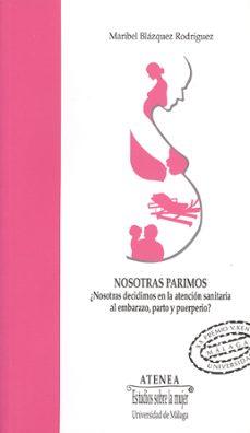 nosotras parimos: ¿nosotras decidimos en la atencion sanitaria al embarazo, parto y puerperio?-maribel blazquez rodriguez-9788497473293