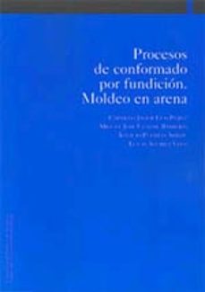 procesos de conformado por fundicion, moldeo en arena (2ª ed aume ntada) (incluye cuaderno del alumno: practicas de fundicion, moldeo en arena)-9788497691093