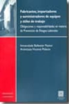 fabricantes, importadores y suministradores de equipos y utiles d e trabajo: obligaciones y responsabilidades en materia de prevencion de riesgos laborales-inmaculada ballester pastor-9788498366693