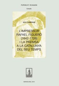 l impressor rafael figuero (1643-1726) i la premsa a la catalunya del seu temps-xevi camprubi-9788499759593