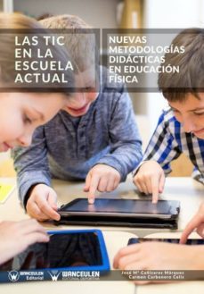 las tic en la escuela actual: nuevas metodologias didacticas en educacion fisica-jose maria cañizares marquez-carmen carbonero celis-9788499939193