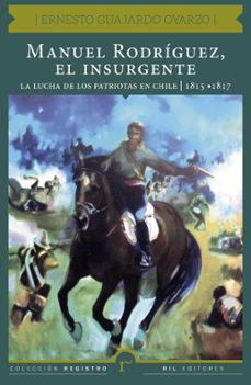 manuel rodriguez, el insurgente. la lucha de los patriotas en chile (1815-1817) (ebook)-ernesto guajardo oyarzo-9789560114693