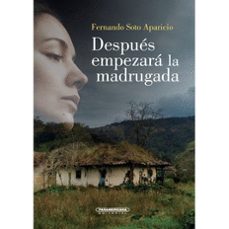 despues empezara la madrugada-fernando soto aparicio-9789583058493