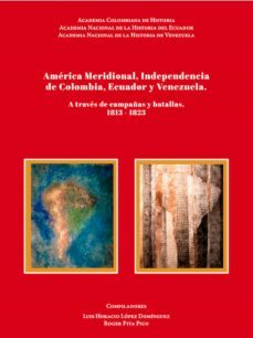 américa meridional, independencia de colombia, ecuador y venezuela. a través de campañas y batallas, 1813 - 1823. colombia (ebook)-9789585154193
