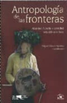 antropologia de las fronteras: alteridad, historia e identidad ma s alla de la linea-miguel olmos aguilera-9789707019393