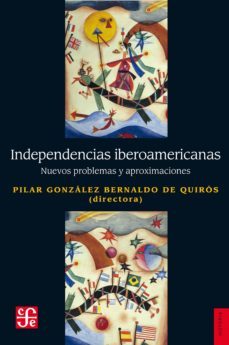 independencias iberoamericanas (ebook)-pilar gonzález bernaldo de quirós-9789877192193