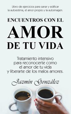 encuentros con el amor de tu vida: tratamiento intensivo para reconocerte como el amor de tu vida y liberarte de los malos amores. (ebook)-jazmin gonzalez-9798215218693