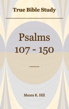 true bible study - psalms 107-150 (ebook)-maura k. hill-9798215654293
