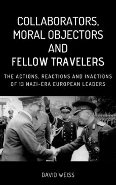 collaborators, moral objectors and fellow travelers. the actions, reactions and inactions of 13 nazi-era european leaders (ebook)-david weiss-9798224330393