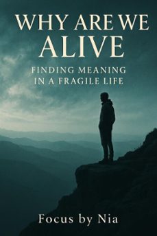why are we alive: finding meaning in a fragile life (ebook)-focus by nia-9798232168193