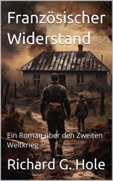 franzosischer widerstand. ein roman uber den zweiten weltkrieg (ebook)-richard g. hole-9798233759093
