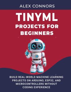 TINYML PROJECTS FOR BEGINNERS: BUILD REAL-WORLD MACHINE LEARNING ...