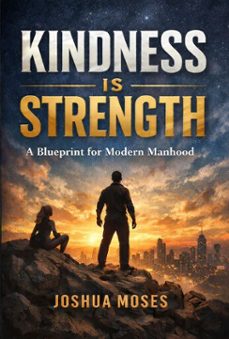 kindness is strength: a blueprint for modern manhood (ebook)-joshua moses-9798233986093