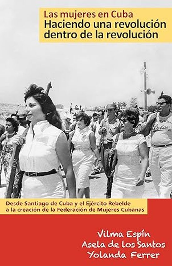 Portada de Las mujeres en Cuba: Haciendo una revolución dentro de la revolución, de Santiago de Cuba y el Ejército Rebelde a la creación de la Federación de Mujeres Cubanas