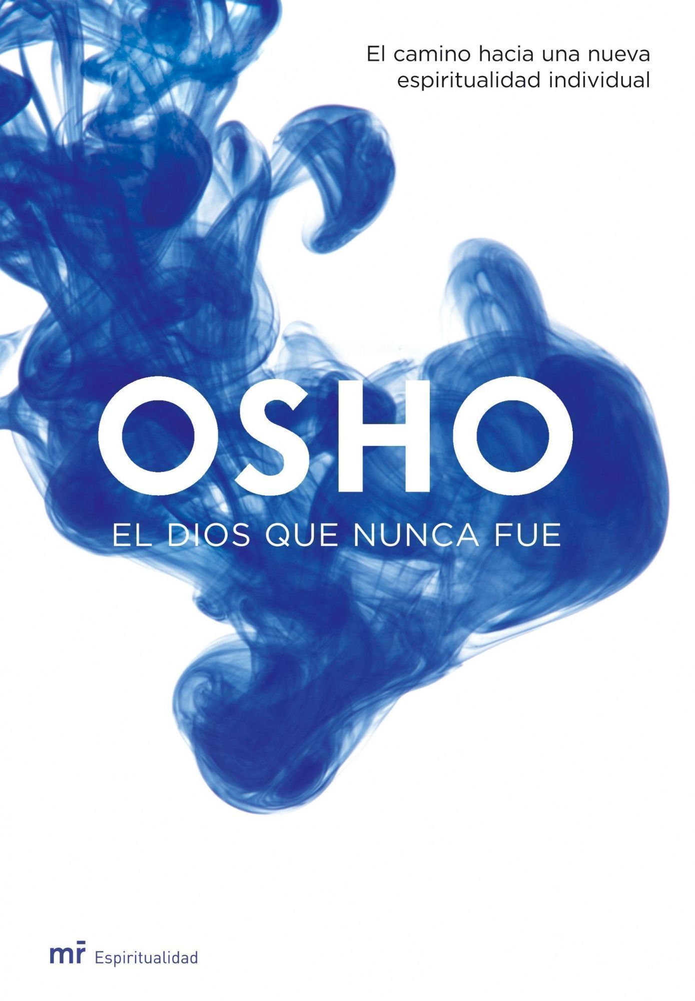 El Dios Que Nunca Fue: El Camino Hacia Una Nueva Espiritualidad por Osho