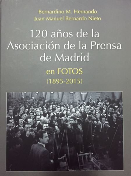 120 Años De La Asociacion De La Prensa En Madrid En Fotos (1895 - 2015) por Bernardino; Bernardo Nieto, Juan Manuel M. Hernando