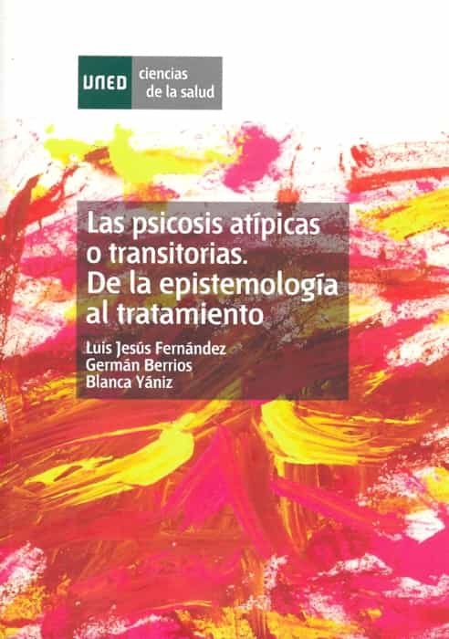 Las Psicosis Atípicas O Transitorias. De La Epistemología Al Tratamiento por Luis Jesus Fernandez Rodriguez, G.e. Barrios, Blanca Yañiz Igal, G.e Berrios