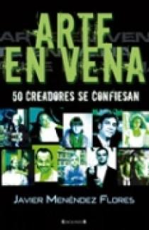 Arte En Vena: 50 Creadores Se Confiesan por Javier Menendez Flores