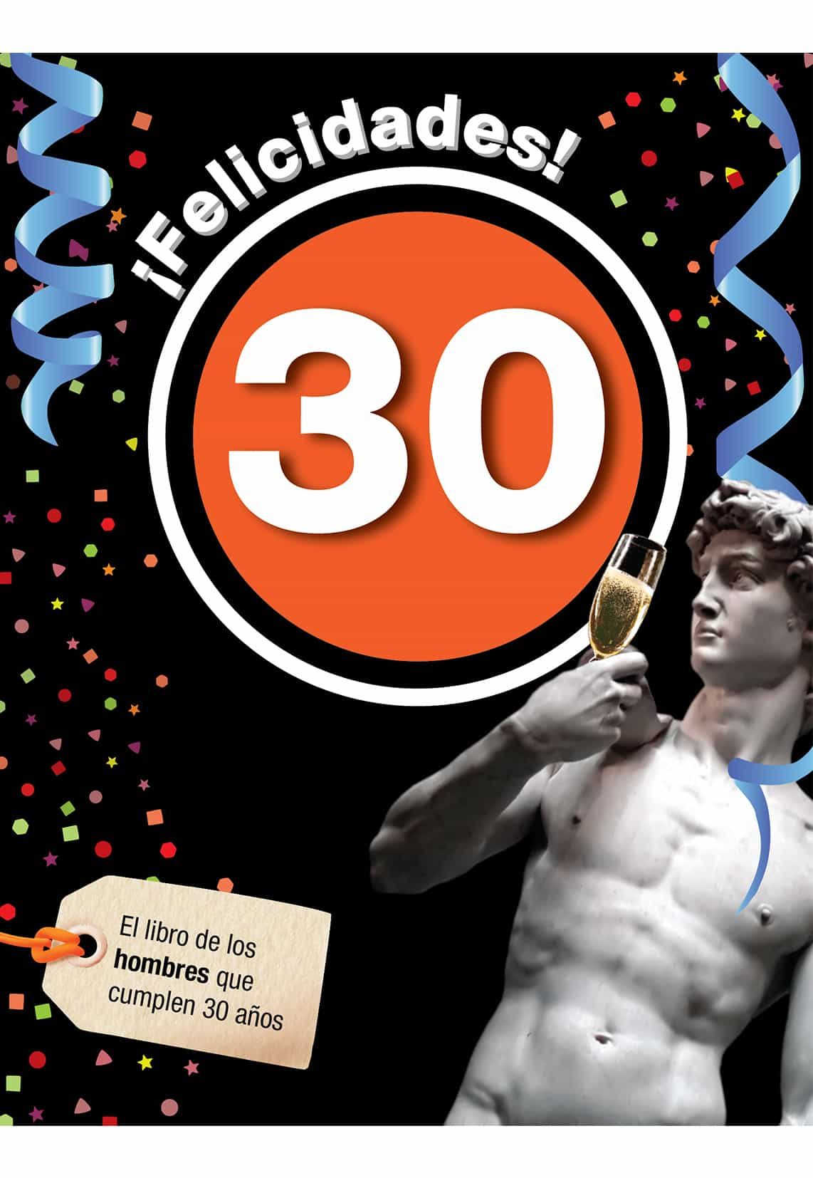 ¡felicidades! 30: El Libro De Los Hombres Que Cumplen 30 Años por Vv.aa.