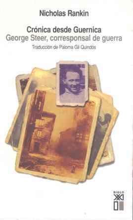 Cronica Desde Guernica: George Steer, Corresponsal De Guerra por Nicholas Rankin