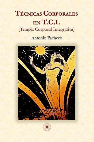Tecnicas Corporales Integrativas En T.c.i (terapia Corporal Integrativa) por Antonio Pacheco