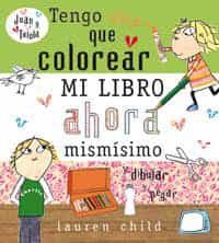 De Verdad Que Tengo Que Colorear Mi Libro Ahora Mismisimo por Lauren Child