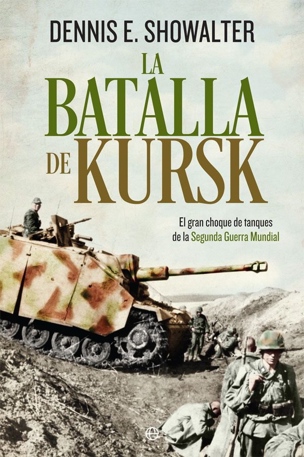 La Batalla De Kursk: El Gran Choque De Tanques De La Segunda Guerra Mundial por Dennis E. Showalter