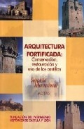 Arquitectura Fortificada: Conservacion, Restauracion Y Uso De Los Castillos: Simposio Internacional. Actas por Vv.aa.