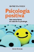 Psicologia Positiva: Una Nueva Forma De Entender La Psicologia por Beatriz Vera Poseck