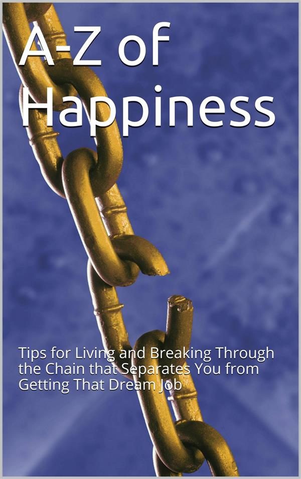 A-z Of Happiness: Tips To Live By And Break The Chains That Separate You From Your Dreams Descargar PDF Gratis
