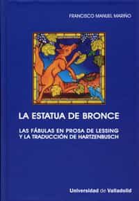 La Estatua De Bronce: Las Fabulas En Prosa De Lessing Y La Traduc Cion De Hartzenbusch por Francisco Manuel Mariño