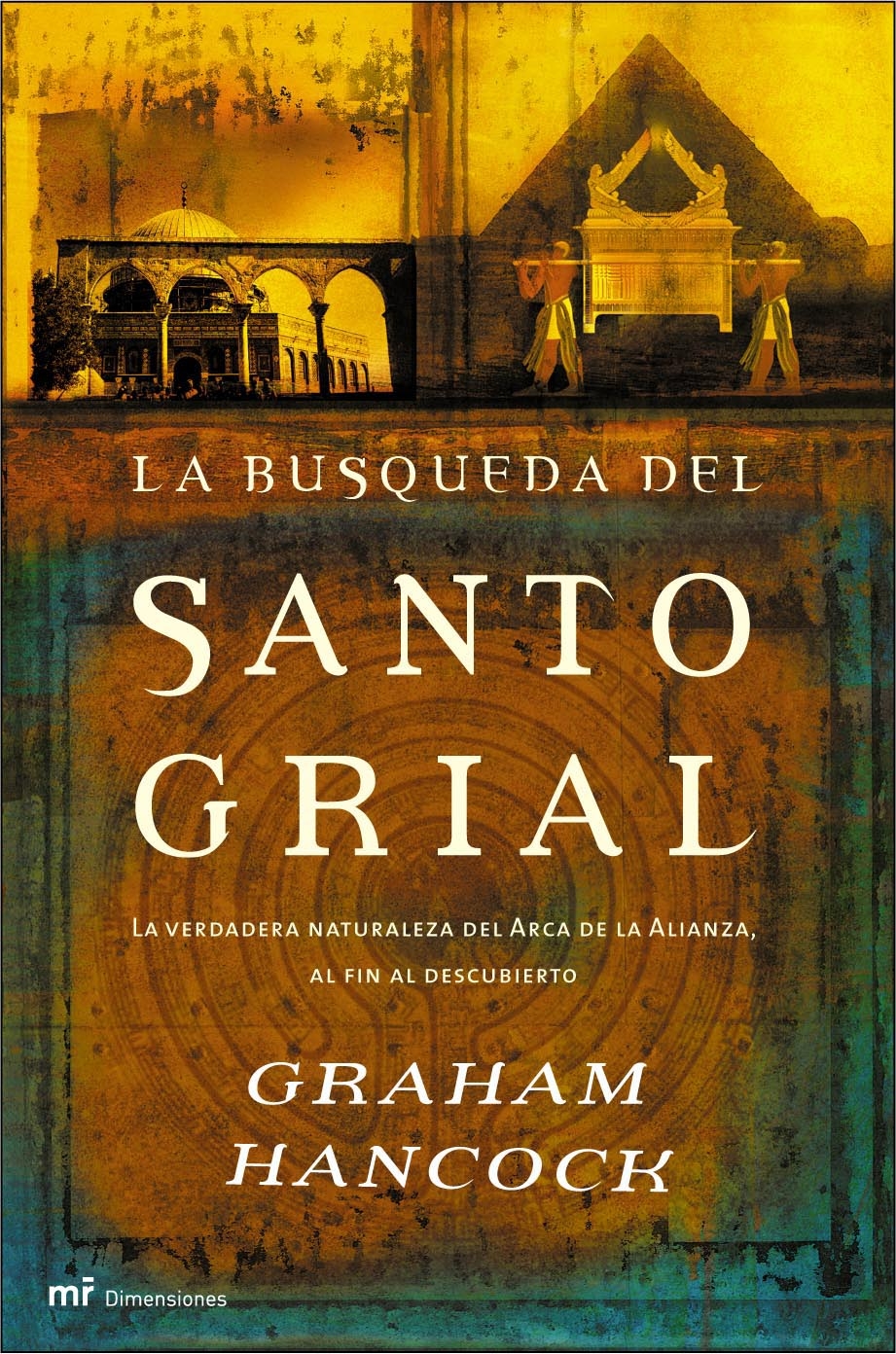 La Busqueda Del Santo Grial: La Verdadera Naturaleza Del Arca De La Alianza, Al Fin Al Descubierto por Graham Hancock