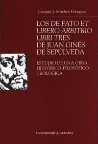 Los De Fato Et Libero Arbitrio Libri Tres De Juan Gines De Sepulv Eda: Estudio De Una Obra Historico-filosofico-teologica por Joaquin J. Sanchez Gazquez