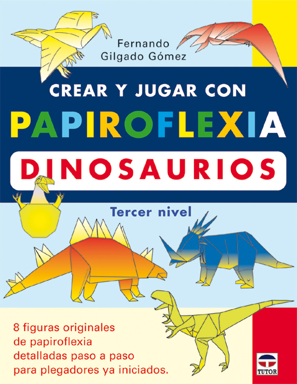 Crear Y Jugar Con Papiroflexia: Dinosaurios (tercer Nivel) por Fernando Gilgado Gomez