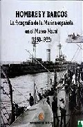 Hombres Y Barcos: La Fotografia De La Marina Española En El Museo Naval 1850-1935 por Fernando Castillo Caceres