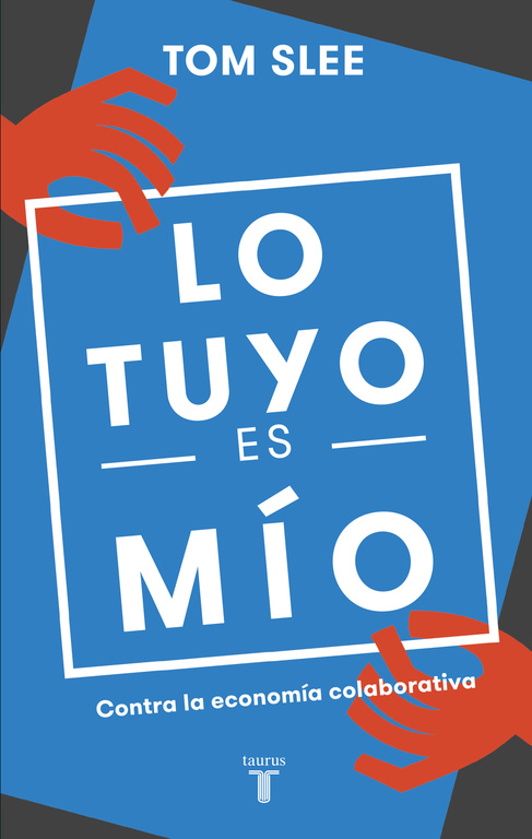 Lo Tuyo Es Mio: Contra La Economia Colaborativa por Tom Slee