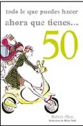 Todo Lo Que Puedes Hacer Ahora Que Tienes 50 por Robert G. Allen
