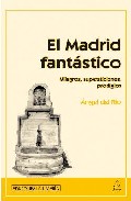 El Madrid Fantastico: Milagros, Supersticiones, Prodigios por Angel Del Rio